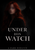 Portada del libro "Under His Watch - A dark romance."