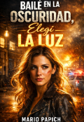 Portada del libro "Bail&eacute; en la Oscuridad, eleg&iacute; la Luz"