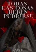 Portada del libro "Todas Las Cosas Deben Pudrirse "