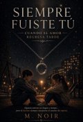 Portada del libro "Siempre fuiste T&uacute;. Cuando el amor regresa tarde"
