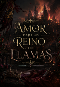 Portada del libro "Amor Bajo Un Reino En Llamas "