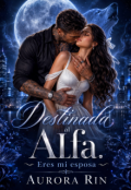 Portada del libro "Destinada al Alfa. Eres mi esposa"