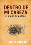 Portada del libro "Dentro de mi Cabeza "El Ruido De Crecer""