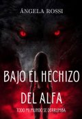 Portada del libro "Bajo El Hechizo Del Alfa"