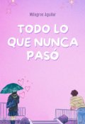 Portada del libro "Todo lo que nunca pas&oacute;"
