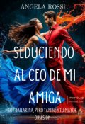 Portada del libro "Seduciendo Al Ceo De Mi Amiga"