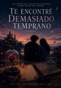 Portada del libro "Te Encontr&eacute; Demasiado Temprano"