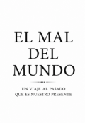 Portada del libro "El Mal Del Mundo Un Viaje Al Pasado Que Es Nuestro Presente"