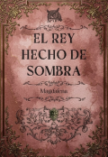 Portada del libro "El rey hecho de sombras"