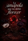 Portada del libro "La Amapola Que No Debi&Oacute; Florecer"