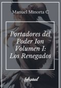 Portada del libro "Portadores Del Poder Ion Volumen I: Los Renegados"