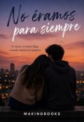 Portada del libro "No &eacute;ramos para siempre"