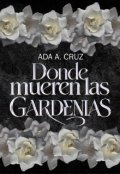 Portada del libro "Donde Mueren Las Gardenias"
