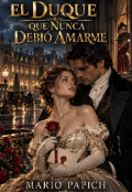 Portada del libro "El Duque Que Nunca Debi&Oacute; Amarme "