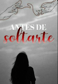 Portada del libro "Antes De Soltarte "