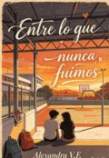 Portada del libro "Entre lo que nunca fuimos"