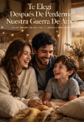Portada del libro "Te Eleg&Iacute; Despu&Eacute;s De Perderme: Nuestra Guerra De Amor"