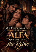 Portada del libro "Me Entregaron al Alfa que Destruy&oacute; mi Reino"
