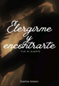 Portada del libro "Elegirme y encontrarte fue mi suerte."