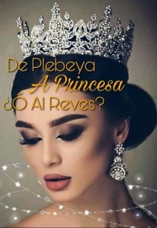 Libro. "De Plebeya A Princesa o al ¿reves?" Leer online