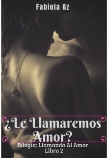 Libro. "¿ Le Llamaremos Amor ? -Libro 2-" Leer online