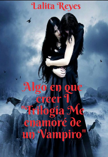 Libro. "Algo en que creer I "Trilogía Me enamoré de un Vampiro"" Leer online