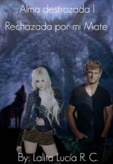 Libro. "Alma destrozada I "Rechazada por mi Mate"" Leer online