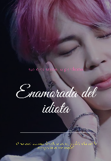 Enamorada del idiota (bts y tú)