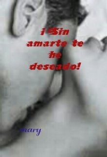 ¡sin amarte te he deseado!