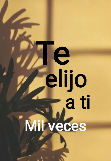 Te elijo a ti mil veces