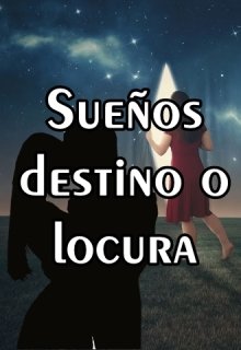 sue&ntilde;os, destino, o locura