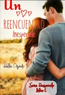 Libro. "Un Reencuentro Inesperado - Serie Lo Inesperado Libro 2" Leer online