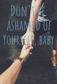 [gay] Don't Be Ashamed Of Be Yourself, Baby.