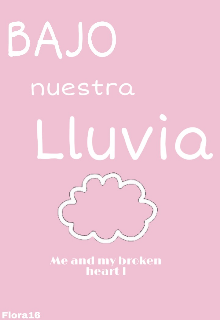 Bajo Nuestra Lluvia (me and my broken heart l)