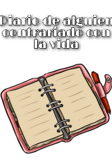 Diario de alguien contrariado con la vida