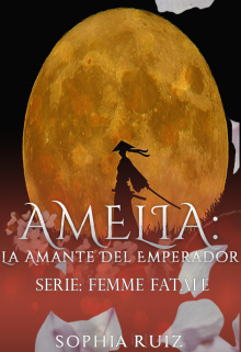Libro. "Amelia: La Amante Del Emperador (serie Femme Fatale #6)" Leer online
