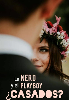 La nerd y el playboy... ¿casados?