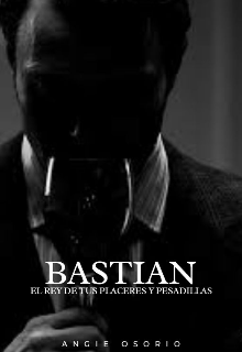 Libro. "Bastian : El Rey De Tus Placeres Y Pesadillas " Leer online