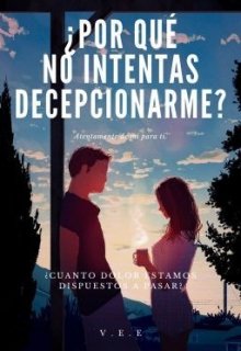 ¿por qué no intentas decepcionarme?