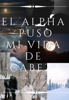 Libro. "El Alpha Puso Mi Vida De Cabeza !!" Leer online