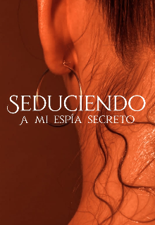 Seduciendo a mi espía secreto. 