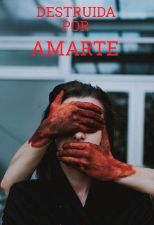 Destruida por amarte 