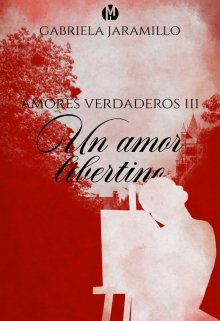 Libro. "Un Amor Libertino. Trilogía: Amores Verdaderos 3" Leer online