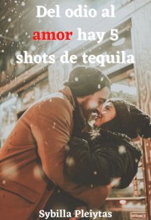 Del odio al amor hay 5 shots de tequila