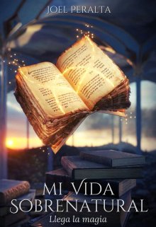 Libro. "Mi Vida Sobrenatural Llega La Magia" Leer online