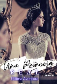 Una Princesa Real (libro 3) Ultima Aventura 