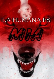 Libro. "La Humana es Mia  ( Alpha x humana ) " Leer online