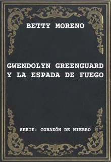 Libro. "Gwendolyn Greenguard y La Espada de Fuego" Leer online