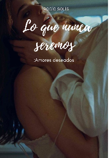 Lo que nunca seremos: Amores deseados 