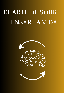 El Arte de Sobre Pensar la Vida